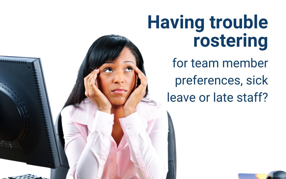 Having trouble rostering for team member preferences, sick leave or late staff?