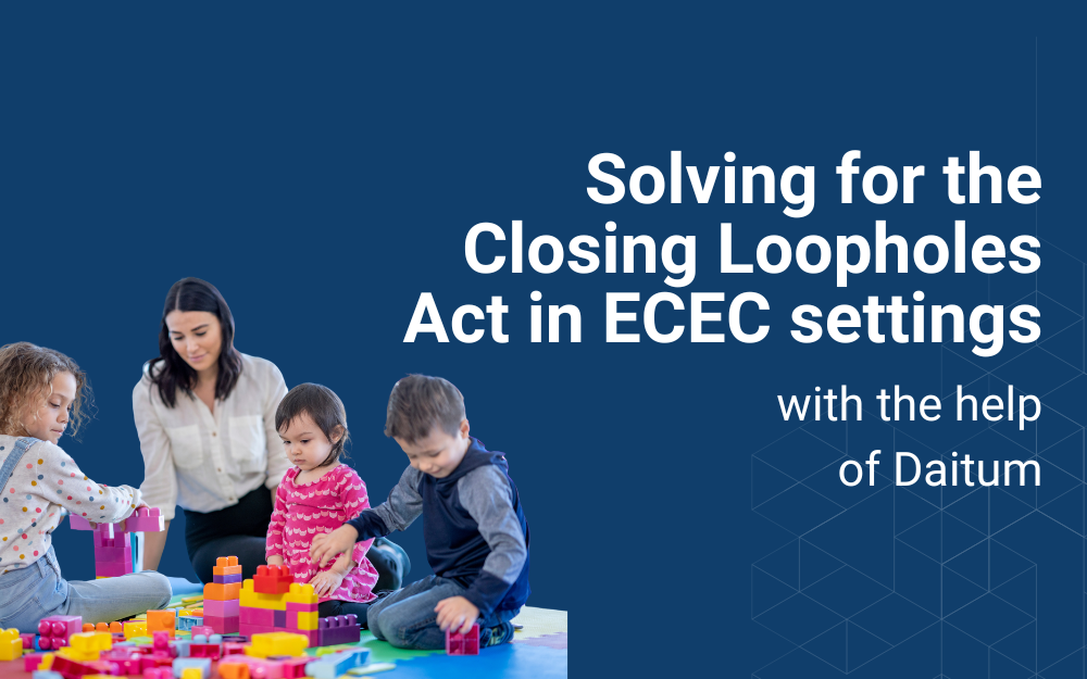 Solving for the Closing Loopholes Act in ECEC settings with the help of Daitum | Daitum AI Solutions