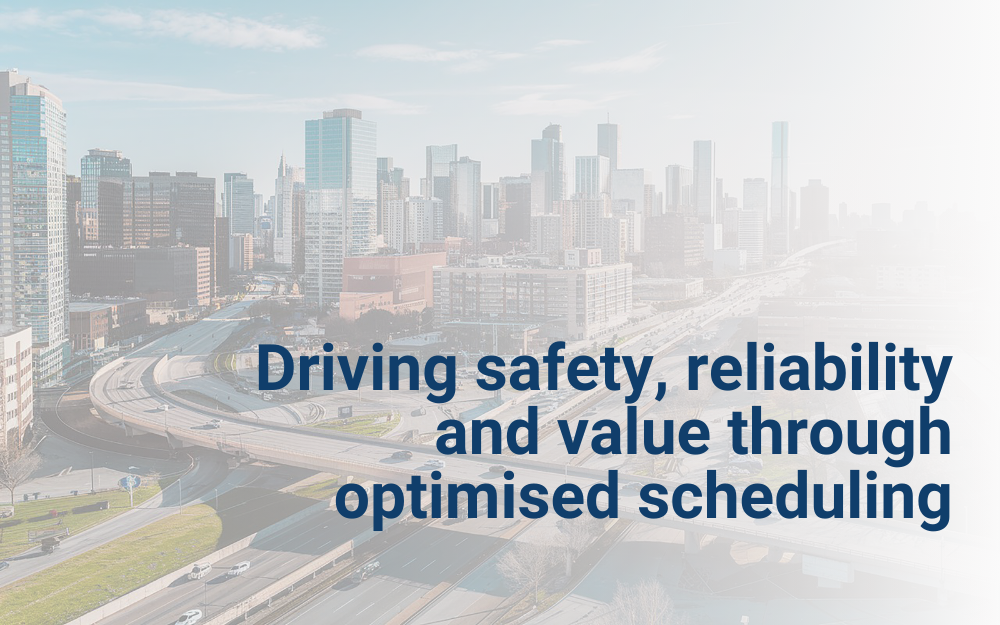 Driving safety, reliability and value through optimised scheduling